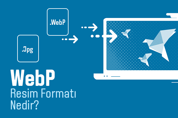 WebP Resim Formatı Nedir?